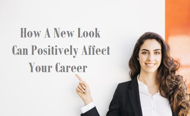 How A New Look Can Positively Affect Your Career